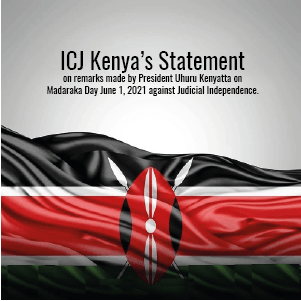 ICJ Kenya’s statement on remarks made by President Uhuru Kenyatta on June 1, 2021 against Judicial Independence, during the Madaraka Day celebrations